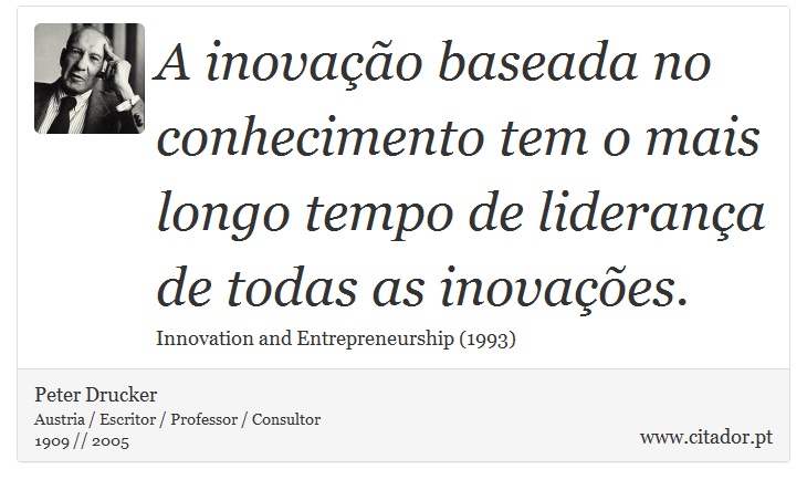 A inovao baseada no conhecimento tem o mais longo tempo de liderana de todas as inovaes. - Peter Drucker - Frases