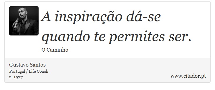 A inspiração dá-se quando te permites ser. - Gustavo Santos - Frases