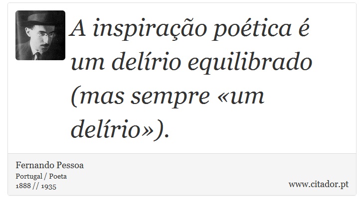 A inspiração poética é um delírio equilibrado (mas sempre «um delírio»). - Fernando Pessoa - Frases