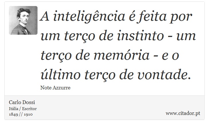 A inteligência é feita por um terço de instinto - um terço de memória - e o último terço de vontade. - Carlo Dossi - Frases