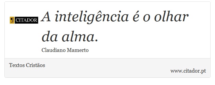 A inteligência é o olhar da alma. - Textos Cristãos - Frases