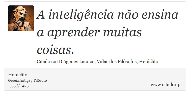 A inteligência não ensina a aprender muitas coisas. - Heráclito - Frases