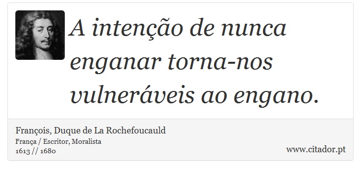 A intenção de nunca enganar torna-nos vulneráveis ao engano. - François, Duque de La Rochefoucauld - Frases