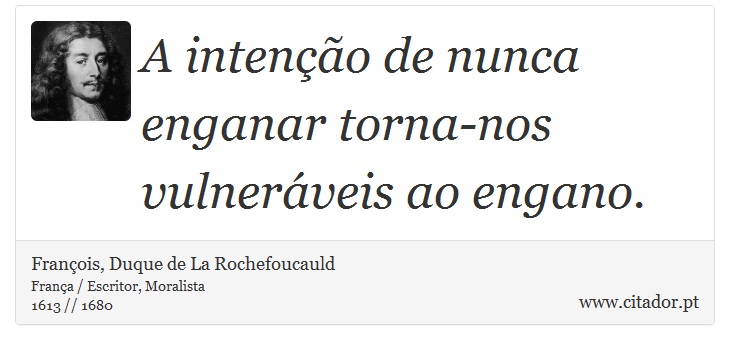 A inteno de nunca enganar torna-nos vulnerveis ao engano. - Franois, Duque de La Rochefoucauld - Frases