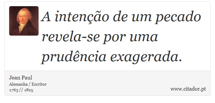 A intenção de um pecado revela-se por uma prudência exagerada. - Jean Paul - Frases