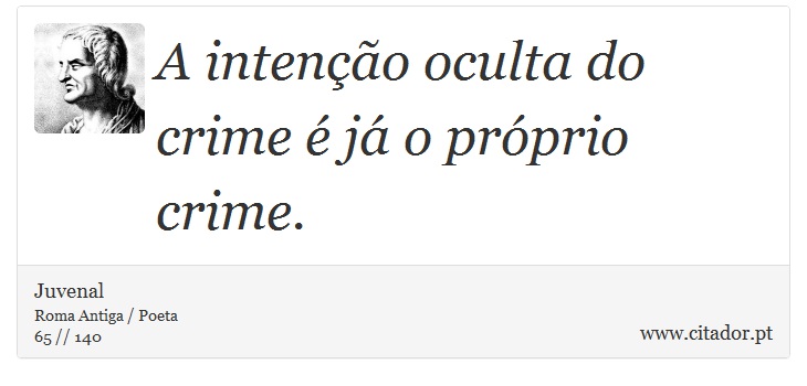 A intenção oculta do crime é já o próprio crime. - Juvenal - Frases