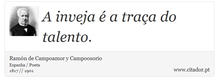 A inveja é a traça do talento. - Ramón de Campoamor y Campoosorio - Frases