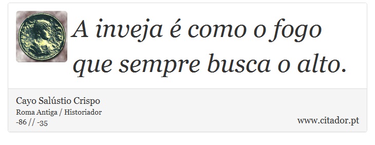 A inveja é como o fogo que sempre busca o alto. - Cayo Salústio Crispo - Frases