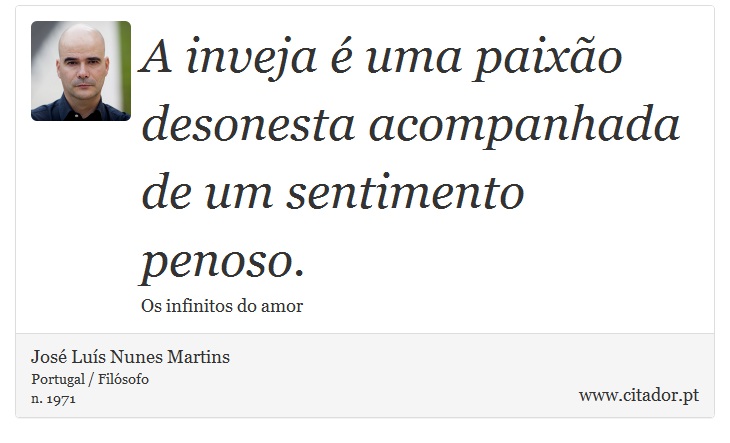 A inveja é uma paixão desonesta acompanhada de um sentimento penoso. - José Luís Nunes Martins - Frases