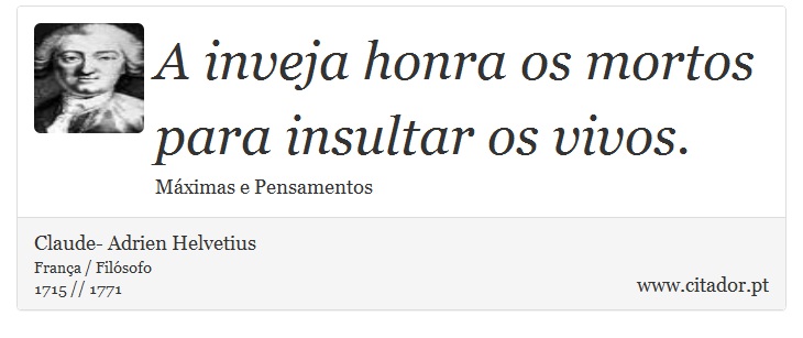 A inveja honra os mortos para insultar os vivos. - Claude- Adrien Helvetius - Frases