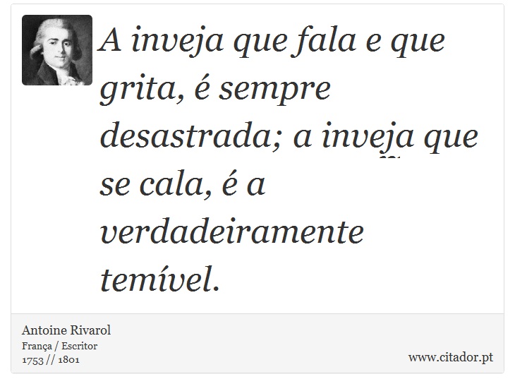 A inveja que fala e que grita, é sempre desastrada; a inveja que se cala, é a verdadeiramente temível. - Antoine Rivarol - Frases