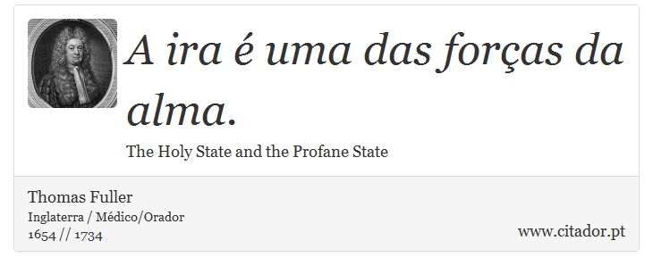 A ira é uma das forças da alma. - Thomas Fuller - Frases