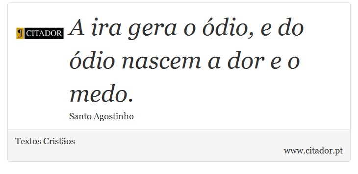 A ira gera o ódio, e do ódio nascem a dor e o medo. - Textos Cristãos - Frases