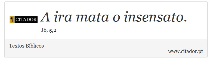 A ira mata o insensato. - Textos Bíblicos - Frases