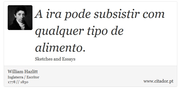 A ira pode subsistir com qualquer tipo de alimento. - William Hazlitt - Frases