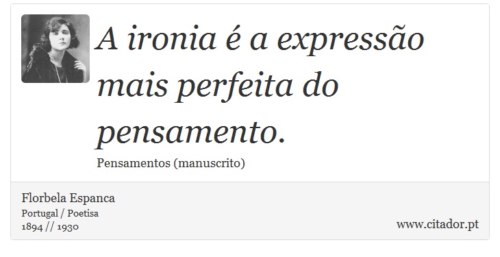 A ironia é a expressão mais perfeita do pensamento. - Florbela Espanca - Frases