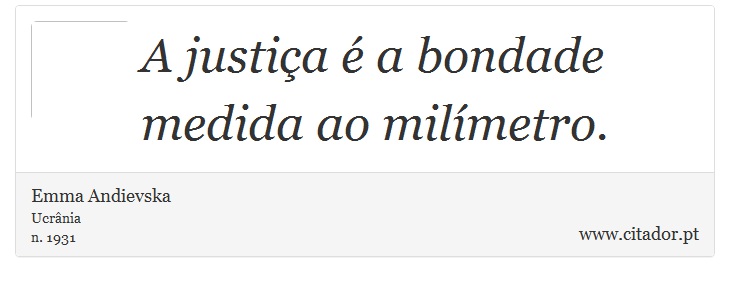 A justiça é a bondade medida ao milímetro. - Emma Andievska - Frases