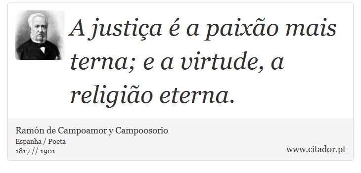 A justiça é a paixão mais terna; e a virtude, a religião eterna. - Ramón de Campoamor y Campoosorio - Frases