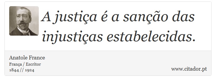 A justiça é a sanção das injustiças estabelecidas. - Anatole France - Frases