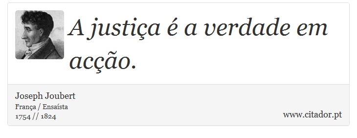 A justiça é a verdade em acção. - Joseph Joubert - Frases