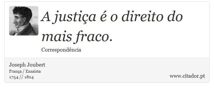 A justiça é o direito do mais fraco. - Joseph Joubert - Frases