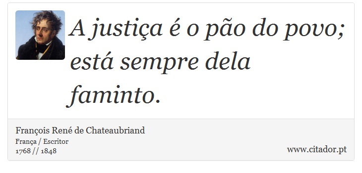 A justiça é o pão do povo; está sempre dela faminto. - François René de Chateaubriand - Frases