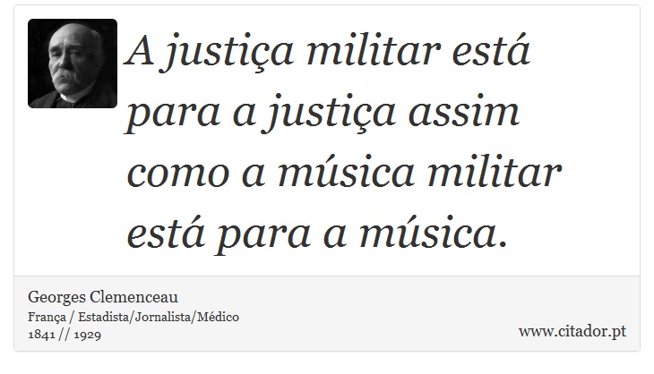 A justiça militar está para a justiça assim como a música militar está para a música. - Georges Clemenceau - Frases