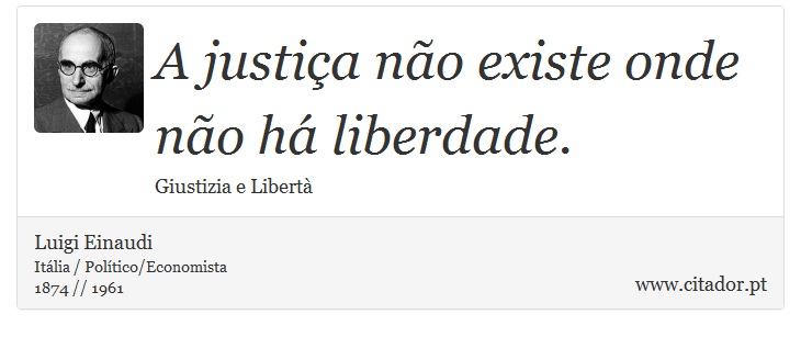 A justiça não existe onde não há liberdade. - Luigi Einaudi - Frases