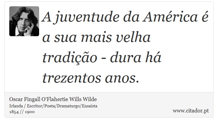 A juventude da América é a sua mais velha tradição - dura há trezentos anos. - Oscar Fingall O'Flahertie Wills Wilde - Frases