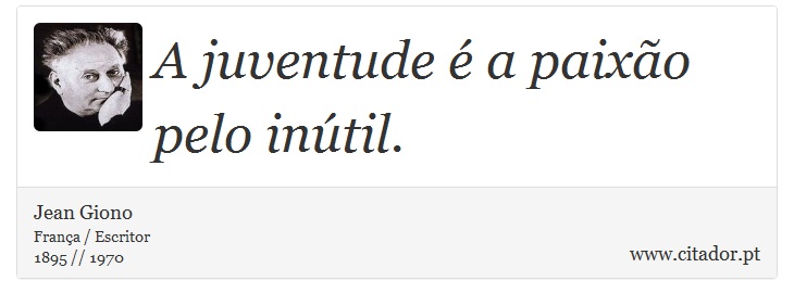 A juventude é a paixão pelo inútil. - Jean Giono - Frases