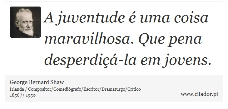 A juventude é uma coisa maravilhosa. Que pena desperdiçá-la em jovens. - George Bernard Shaw - Frases