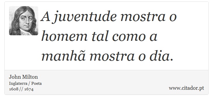 A juventude mostra o homem tal como a manhã mostra o dia. - John Milton - Frases