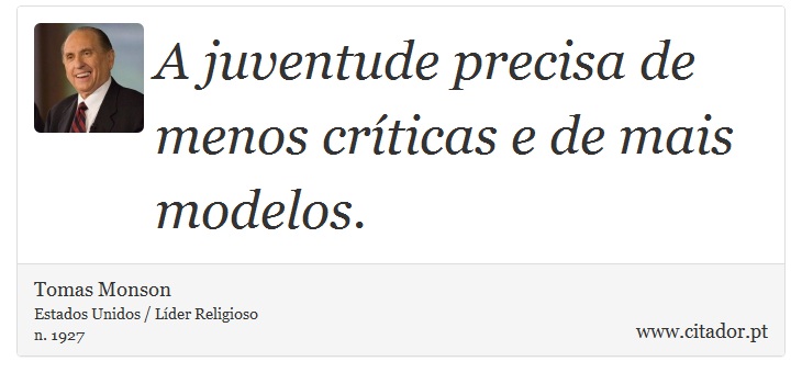A juventude precisa de menos críticas e de mais modelos. - Tomas Monson - Frases