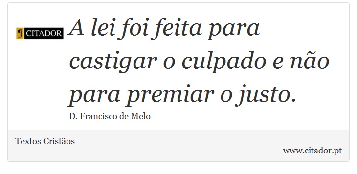 A lei foi feita para castigar o culpado e não para premiar o justo. - Textos Cristãos - Frases