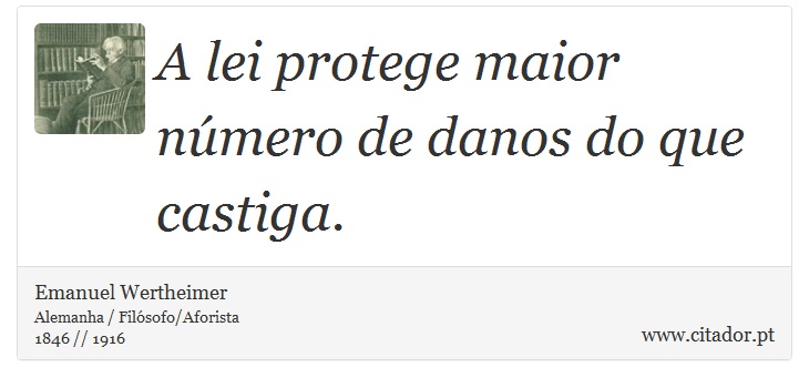 A lei protege maior número de danos do que castiga. - Emanuel Wertheimer - Frases