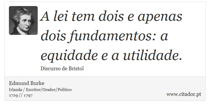A lei tem dois e apenas dois fundamentos: a equidade e a utilidade. - Edmund Burke - Frases