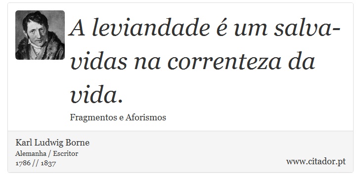 A leviandade é um salva-vidas na correnteza da vida. - Karl Ludwig Borne - Frases