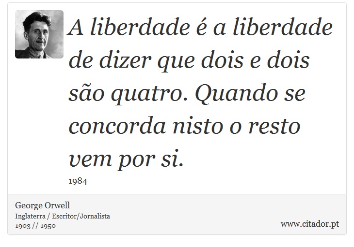 A liberdade é a liberdade de dizer que dois e dois são quatro. Quando se concorda nisto o resto vem por si. - George Orwell - Frases