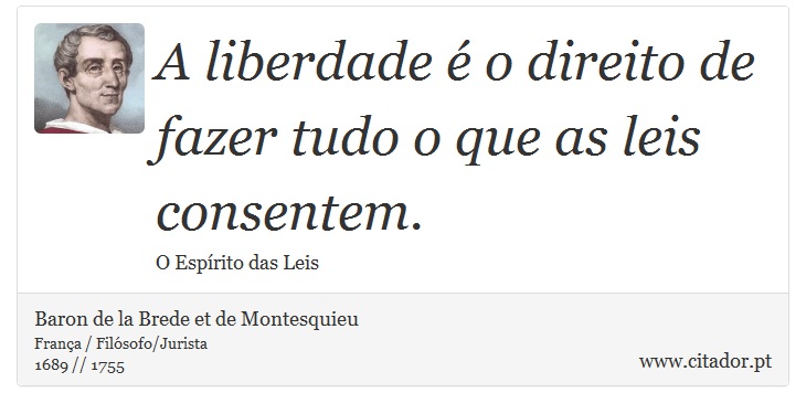 A liberdade é o direito de fazer tudo o que as leis consentem. - Baron de la Brede et de Montesquieu - Frases