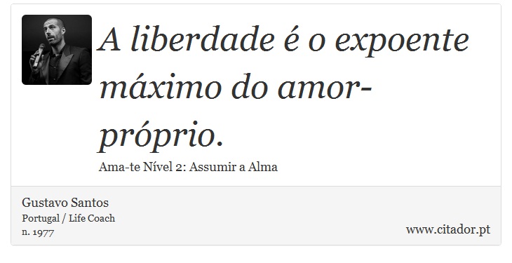 A liberdade é o expoente máximo do amor-próprio. - Gustavo Santos - Frases