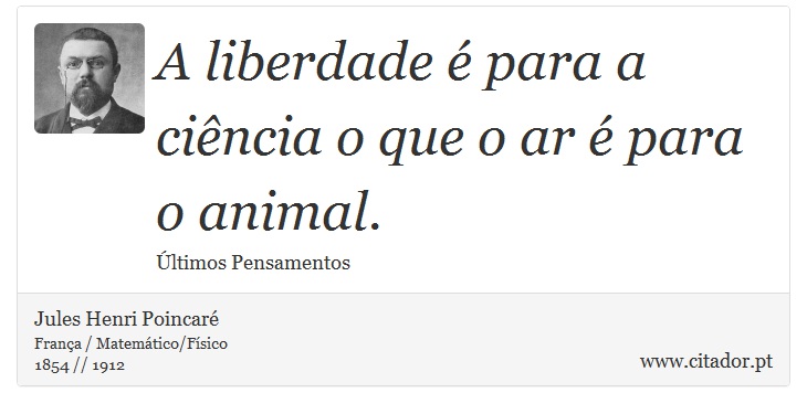 A liberdade é para a ciência o que o ar é para o animal. - Jules Henri Poincaré - Frases