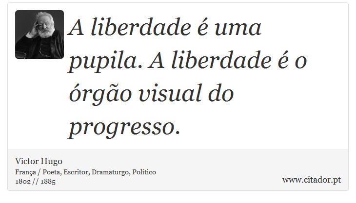 A liberdade é uma pupila. A liberdade é o órgão visual do progresso. - Victor Hugo - Frases