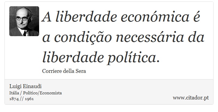 A liberdade económica é a condição necessária da liberdade política. - Luigi Einaudi - Frases