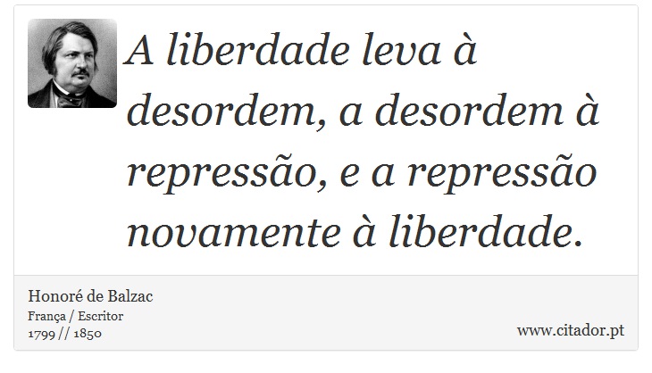 A liberdade leva à desordem, a desordem à repressão, e a repressão novamente à liberdade. - Honoré de Balzac - Frases
