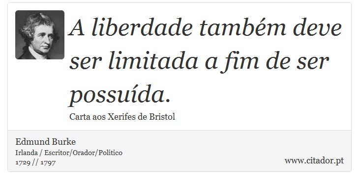 A liberdade também deve ser limitada a fim de ser possuída. - Edmund Burke - Frases