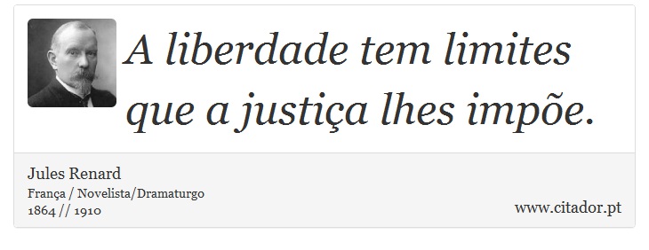 A liberdade tem limites que a justiça lhes impõe. - Jules Renard - Frases