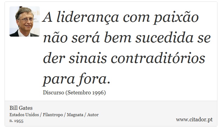 A liderança com paixão não será bem sucedida se der sinais contraditórios para fora. - Bill Gates - Frases