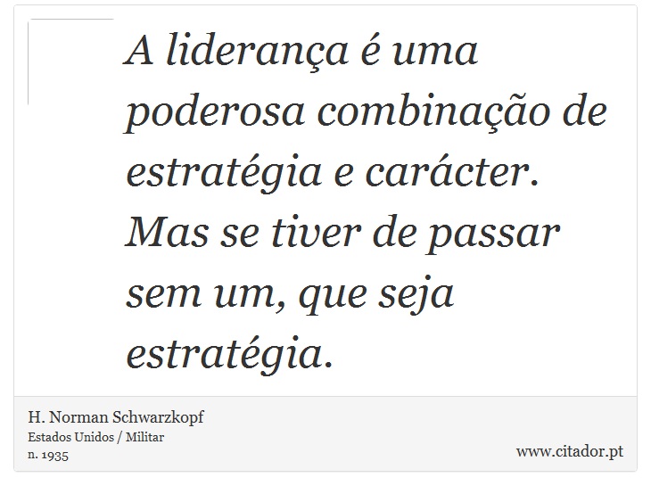 A liderança é uma poderosa combinação de estra... - H. Norman Schwarzkopf -  Frases