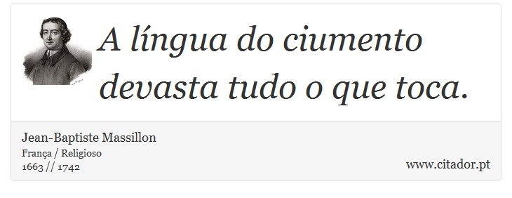 A língua do ciumento devasta tudo o que toca. - Jean-Baptiste Massillon - Frases