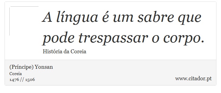 A língua é um sabre que pode trespassar o corpo. - (Príncipe) Yonsan - Frases